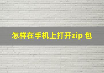 怎样在手机上打开zip 包